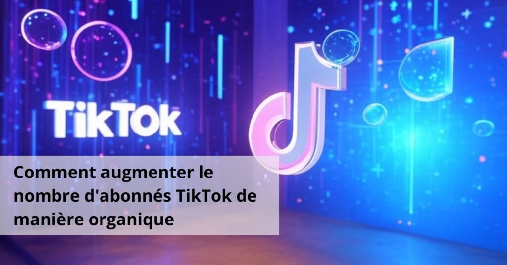 Comment augmenter le nombre dabonnes TikTok de maniere organique