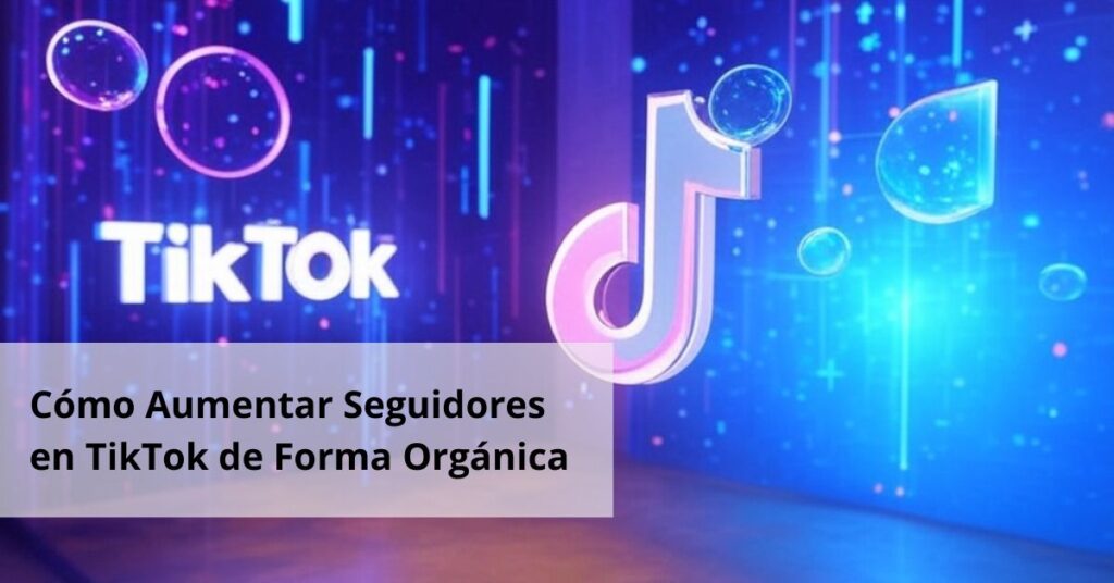 Como Aumentar Seguidores en TikTok de Forma Organica